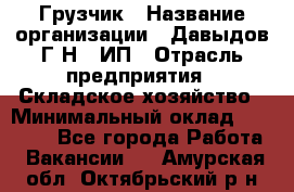 Грузчик › Название организации ­ Давыдов Г.Н., ИП › Отрасль предприятия ­ Складское хозяйство › Минимальный оклад ­ 18 000 - Все города Работа » Вакансии   . Амурская обл.,Октябрьский р-н